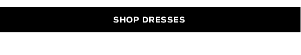 Shop Dresses >