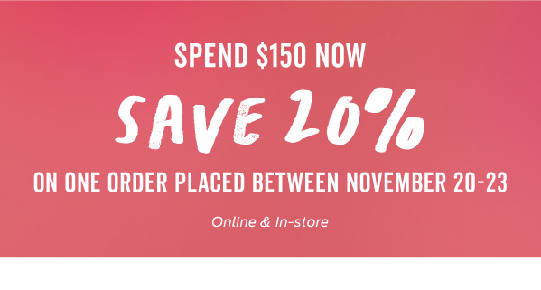 Spend $150 Now, Save 20% Later! >