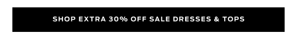 Shop An Extra 30% Off Sale Dresses & Tops >