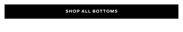 Shop Bottoms >