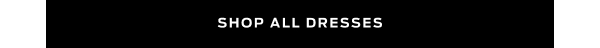 Shop All Dresses >