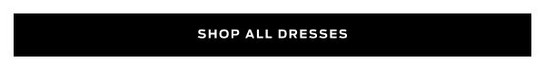 Shop All Dresses >