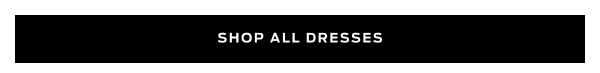 Shop All Dresses >