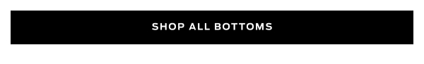 Shop All Bottoms >